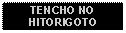 Text Box: TENCHO NO HITORIGOTO