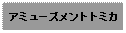 Text Box: アミューズメントトミカ