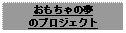 Text Box: おもちゃの夢のプロジェクト