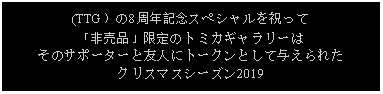 Text Box: (TTG）の8周年記念スペシャルを祝って「非売品」限定のトミカギャラリーはそのサポーターと友人にトークンとして与えられたクリスマスシーズン2019