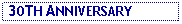 Text Box:  30TH ANNIVERSARY
