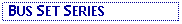 Text Box:  BUS SET SERIES