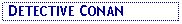 Text Box:  DETECTIVE CONAN