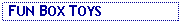 Text Box:  FUN BOX TOYS
