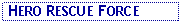 Text Box:  HERO RESCUE FORCE