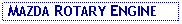 Text Box:  MAZDA ROTARY ENGINE