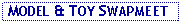Text Box:  MODEL & TOY SWAPMEET