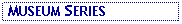 Text Box:  MUSEUM SERIES