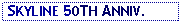 Text Box:  SKYLINE 50TH ANNIV.