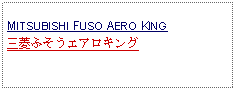 Text Box: MITSUBISHI FUSO AERO KING 三菱ふそうエアロキング